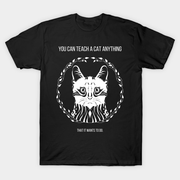 you can teach a cat anything - that it wants to do T-Shirt by foxycated